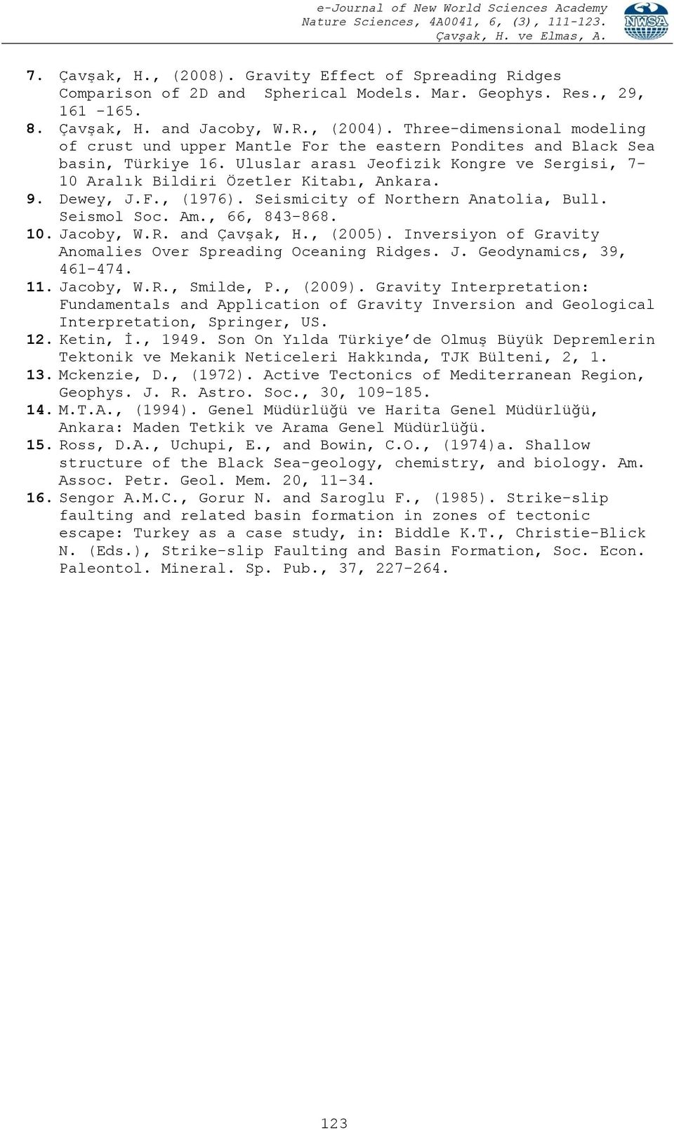 Dewey, J.F., (1976). Seismicity of Northern Anatolia, Bull. Seismol Soc. Am., 66, 843-868. 1. Jacoby, W.R. and Çavşak, H., (25). Inversiyon of Gravity Anomalies Over Spreading Oceaning Ridges. J. Geodynamics, 39, 461-474.