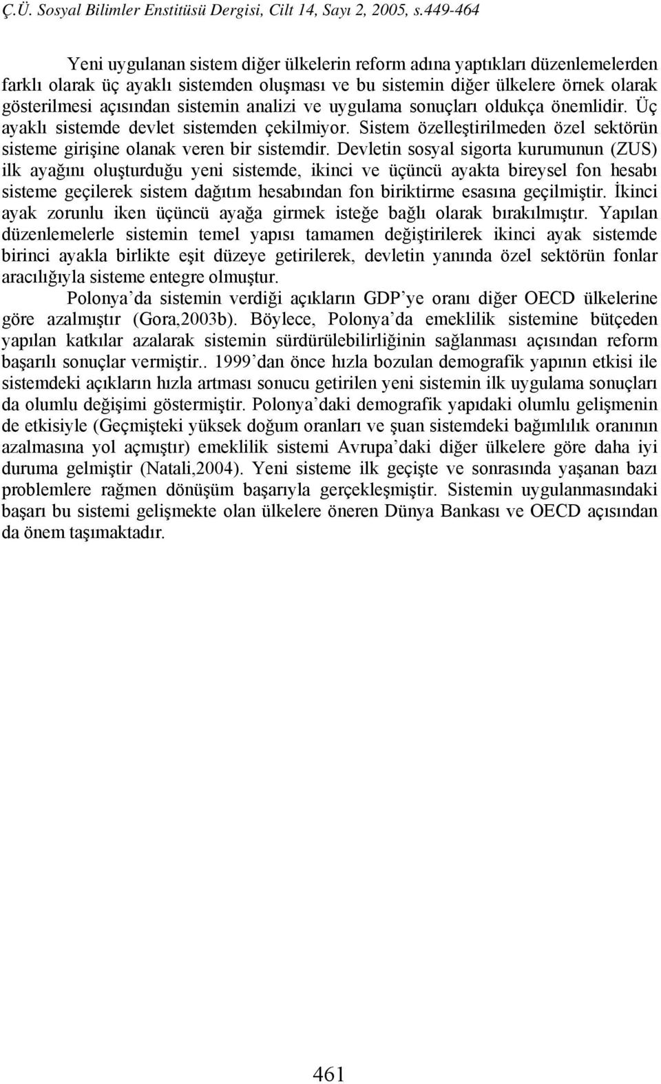 Devletin sosyal sigorta kurumunun (ZUS) ilk ayağını oluşturduğu yeni sistemde, ikinci ve üçüncü ayakta bireysel fon hesabı sisteme geçilerek sistem dağıtım hesabından fon biriktirme esasına