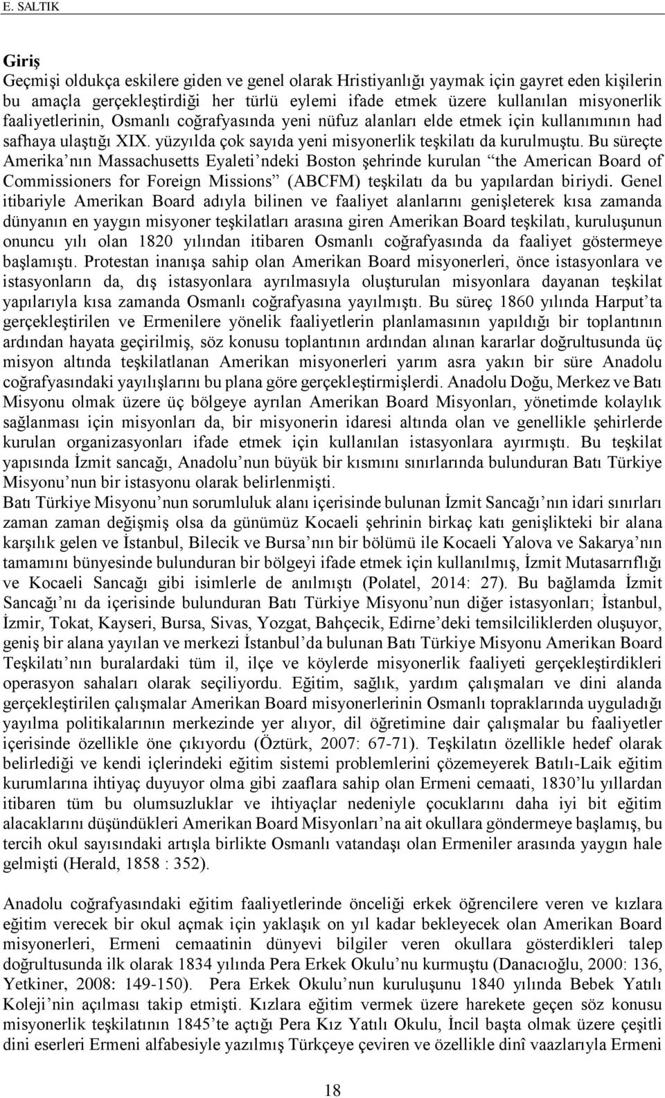 Bu süreçte Amerika nın Massachusetts Eyaleti ndeki Boston şehrinde kurulan the American Board of Commissioners for Foreign Missions (ABCFM) teşkilatı da bu yapılardan biriydi.