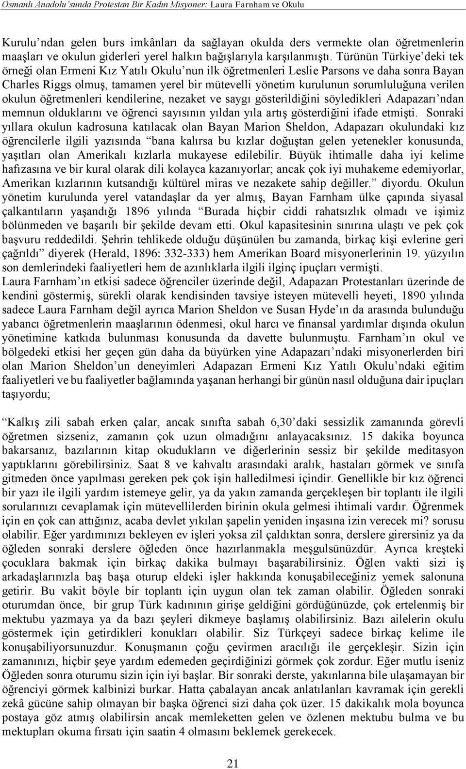 Türünün Türkiye deki tek örneği olan Ermeni Kız Yatılı Okulu nun ilk öğretmenleri Leslie Parsons ve daha sonra Bayan Charles Riggs olmuş, tamamen yerel bir mütevelli yönetim kurulunun sorumluluğuna