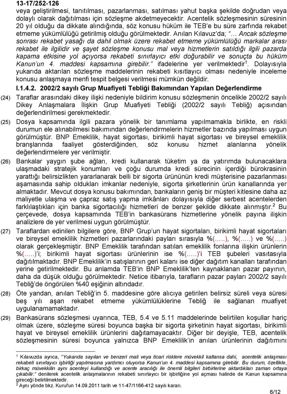 Anılan Kılavuz da; Ancak sözleşme sonrası rekabet yasağı da dahil olmak üzere rekabet etmeme yükümlülüğü markalar arası rekabet ile ilgilidir ve şayet sözleşme konusu mal veya hizmetlerin satıldığı