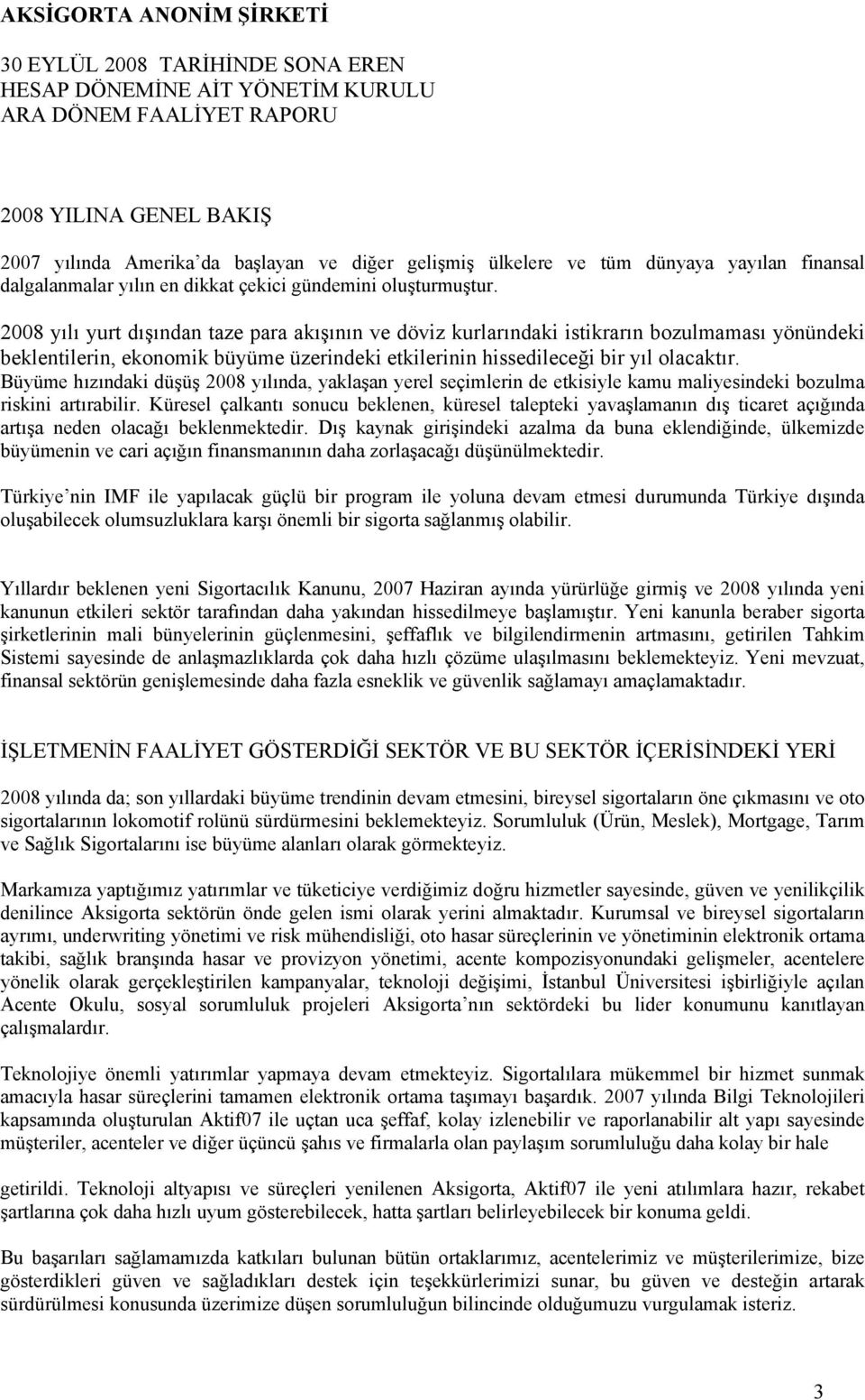 Büyüme hızındaki düşüş 2008 yılında, yaklaşan yerel seçimlerin de etkisiyle kamu maliyesindeki bozulma riskini artırabilir.