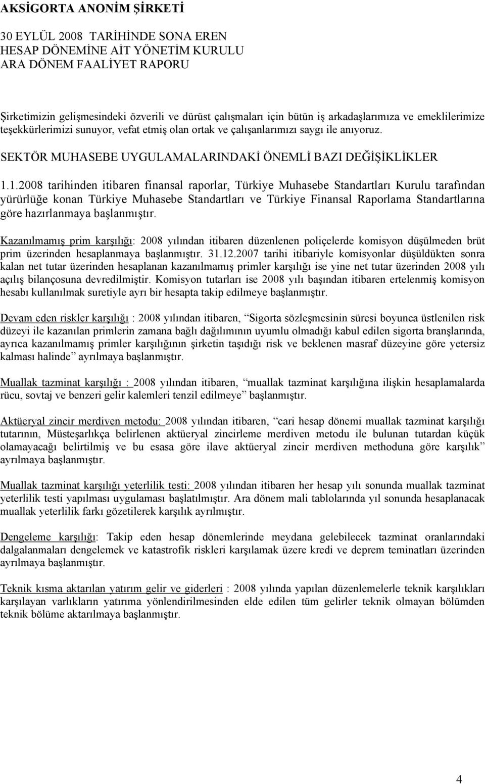 1.2008 tarihinden itibaren finansal raporlar, Türkiye Muhasebe Standartları Kurulu tarafından yürürlüğe konan Türkiye Muhasebe Standartları ve Türkiye Finansal Raporlama Standartlarına göre