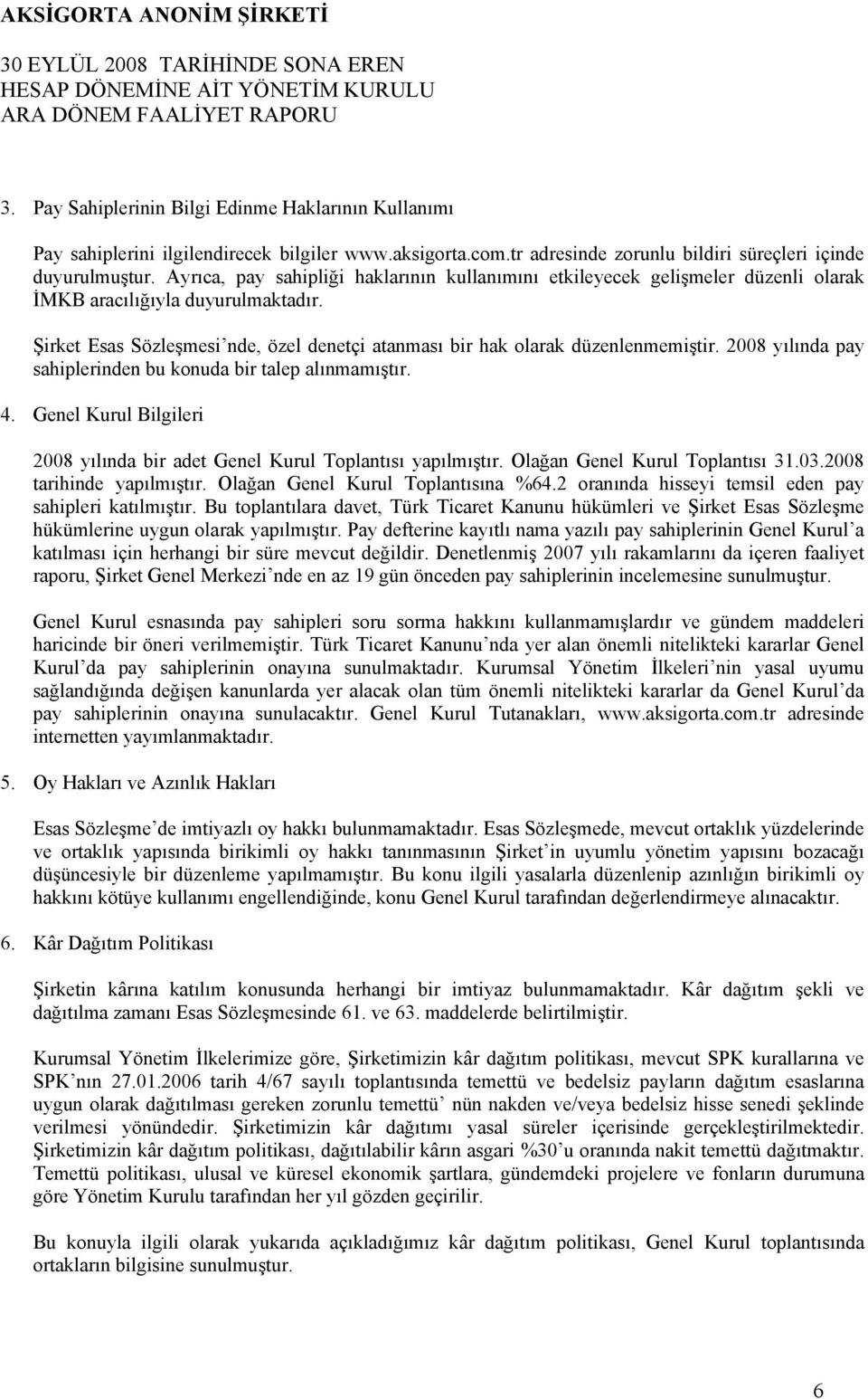 2008 yılında pay sahiplerinden bu konuda bir talep alınmamıştır. 4. Genel Kurul Bilgileri 2008 yılında bir adet Genel Kurul Toplantısı yapılmıştır. Olağan Genel Kurul Toplantısı 31.03.