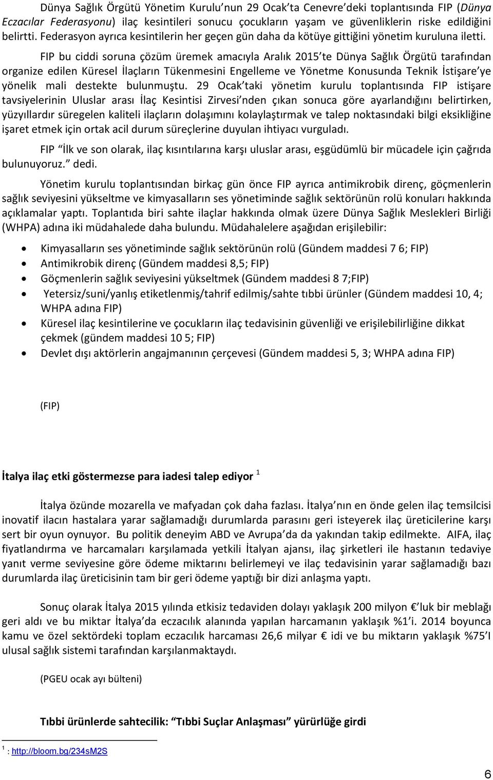 FIP bu ciddi soruna çözüm üremek amacıyla Aralık 2015 te Dünya Sağlık Örgütü tarafından organize edilen Küresel İlaçların Tükenmesini Engelleme ve Yönetme Konusunda Teknik İstişare ye yönelik mali