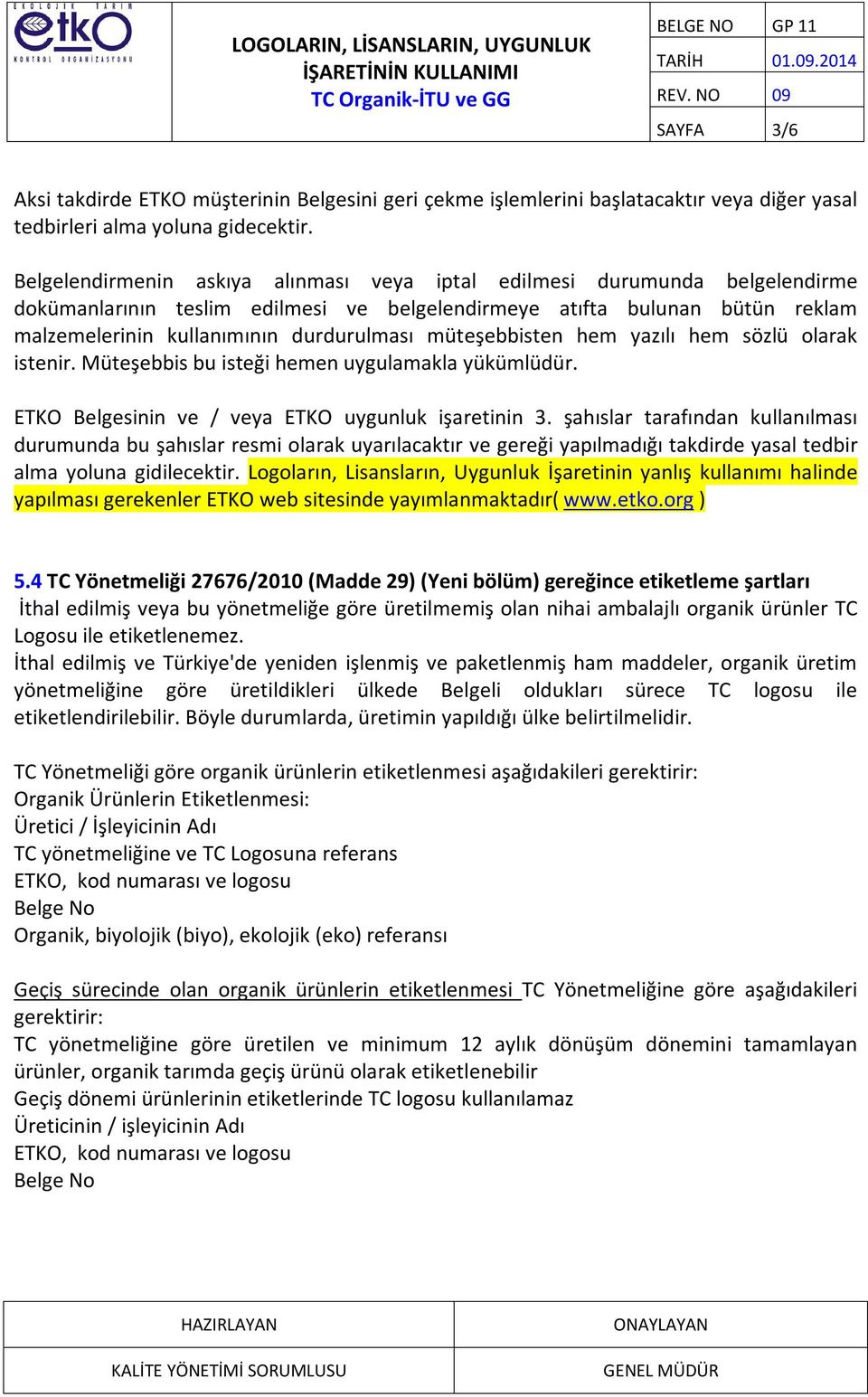 müteşebbisten hem yazılı hem sözlü olarak istenir. Müteşebbis bu isteği hemen uygulamakla yükümlüdür. ETKO Belgesinin ve / veya ETKO uygunluk işaretinin 3.