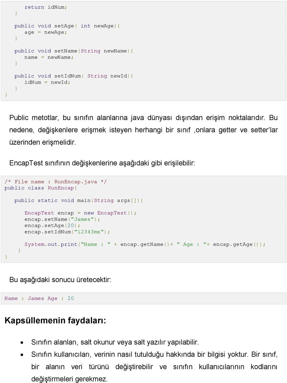 EncapTest sınıfının değişkenlerine aşağıdaki gibi erişilebilir: /* File name : RunEncap.java */ public class RunEncap{ public static void main(string args[]){ EncapTest encap = new EncapTest(); encap.