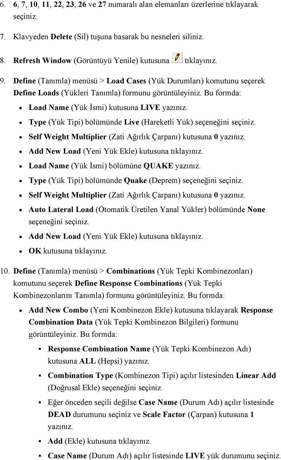 Define (Tanımla) menüsü > Load Cases (Yük Durumları) komutunu seçerek Define Loads (Yükleri Tanımla) Load Name (Yük İsmi) kutusuna LIVE yazınız.