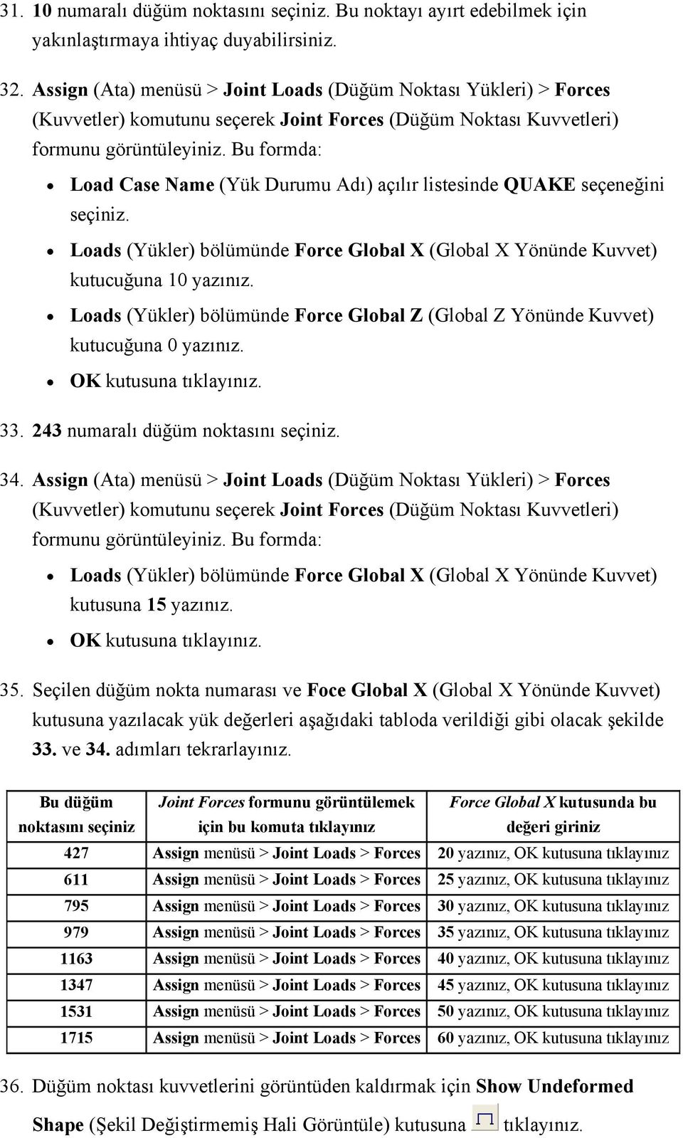 Loads (Yükler) bölümünde Force Global X (Global X Yönünde Kuvvet) kutucuğuna 10 yazınız. Loads (Yükler) bölümünde Force Global Z (Global Z Yönünde Kuvvet) kutucuğuna 0 yazınız. 33.