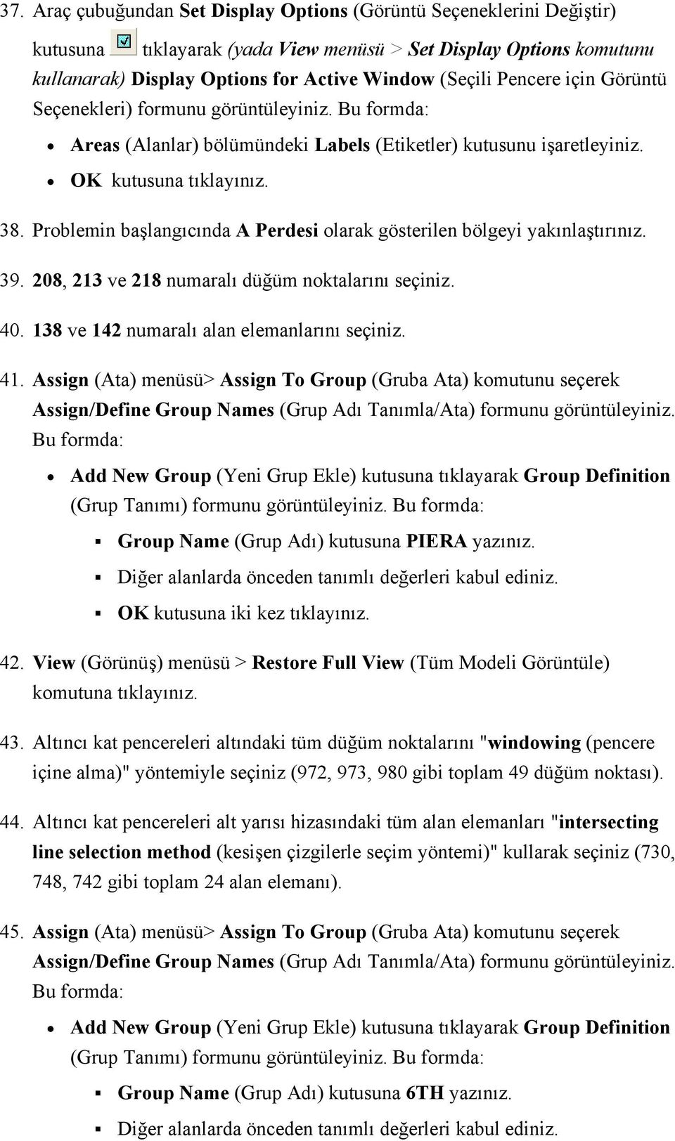 208, 213 ve 218 numaralı düğüm noktalarını seçiniz. 40. 138 ve 142 numaralı alan elemanlarını seçiniz. 41.