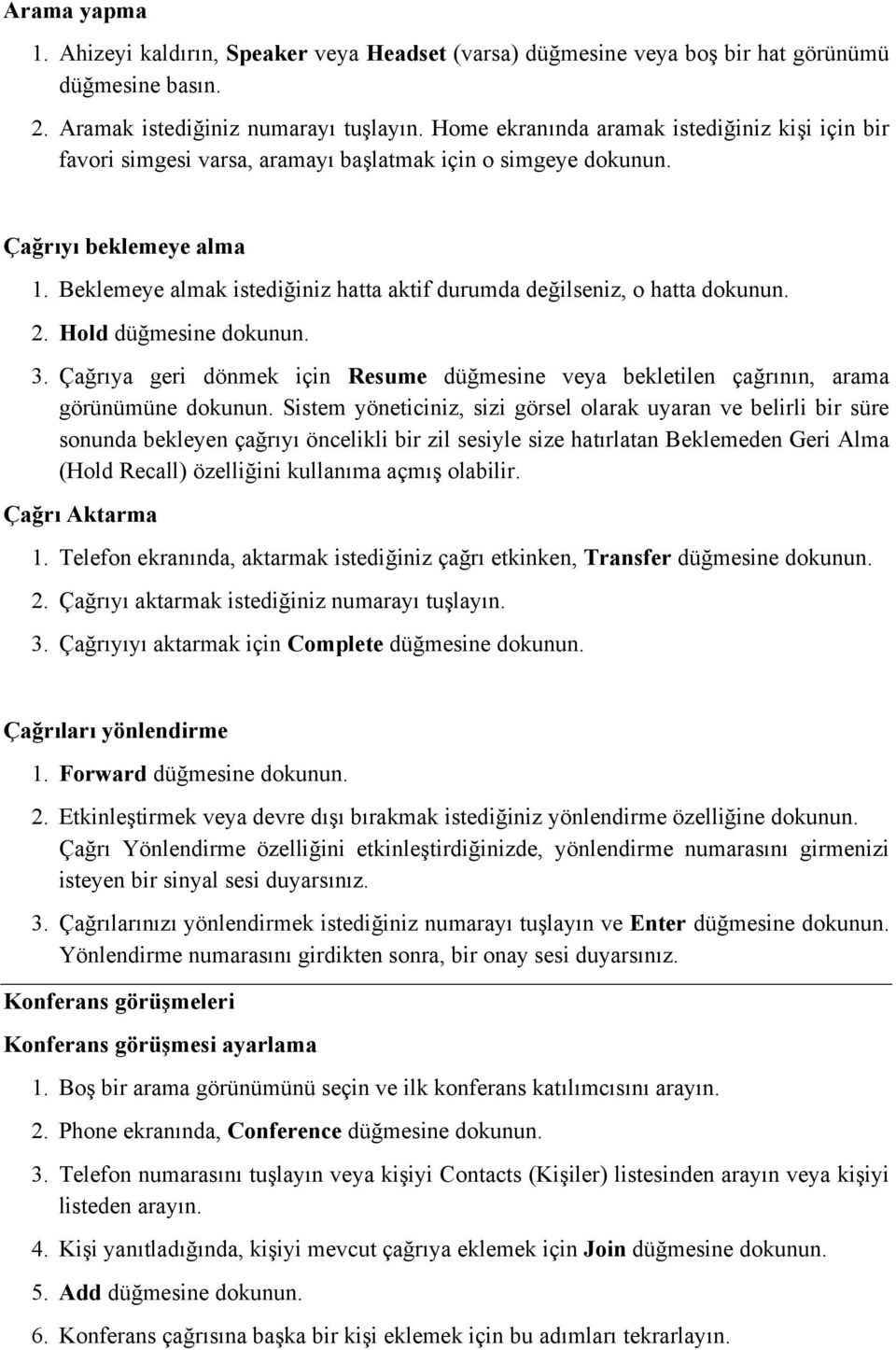 mesine dokunun. 3. Ça!r ya geri dönmek için Resume dü!mesine veya bekletilen ça!r n n, arama görünümüne dokunun. Sistem yöneticiniz, sizi görsel olarak uyaran ve belirli bir süre sonunda bekleyen ça!