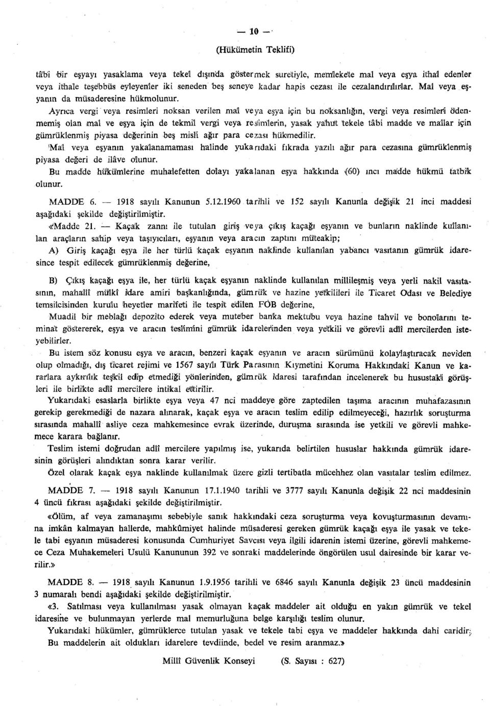 Ayrıca vergi veya resimleri noksan verilen mal veya eşya için bu noksanlığın, vergi veya resimleri ödenmemiş olan mal ve eşya için de tekmil vergi veya rejimlerin, yasak yahut tekele tâbi madde ve