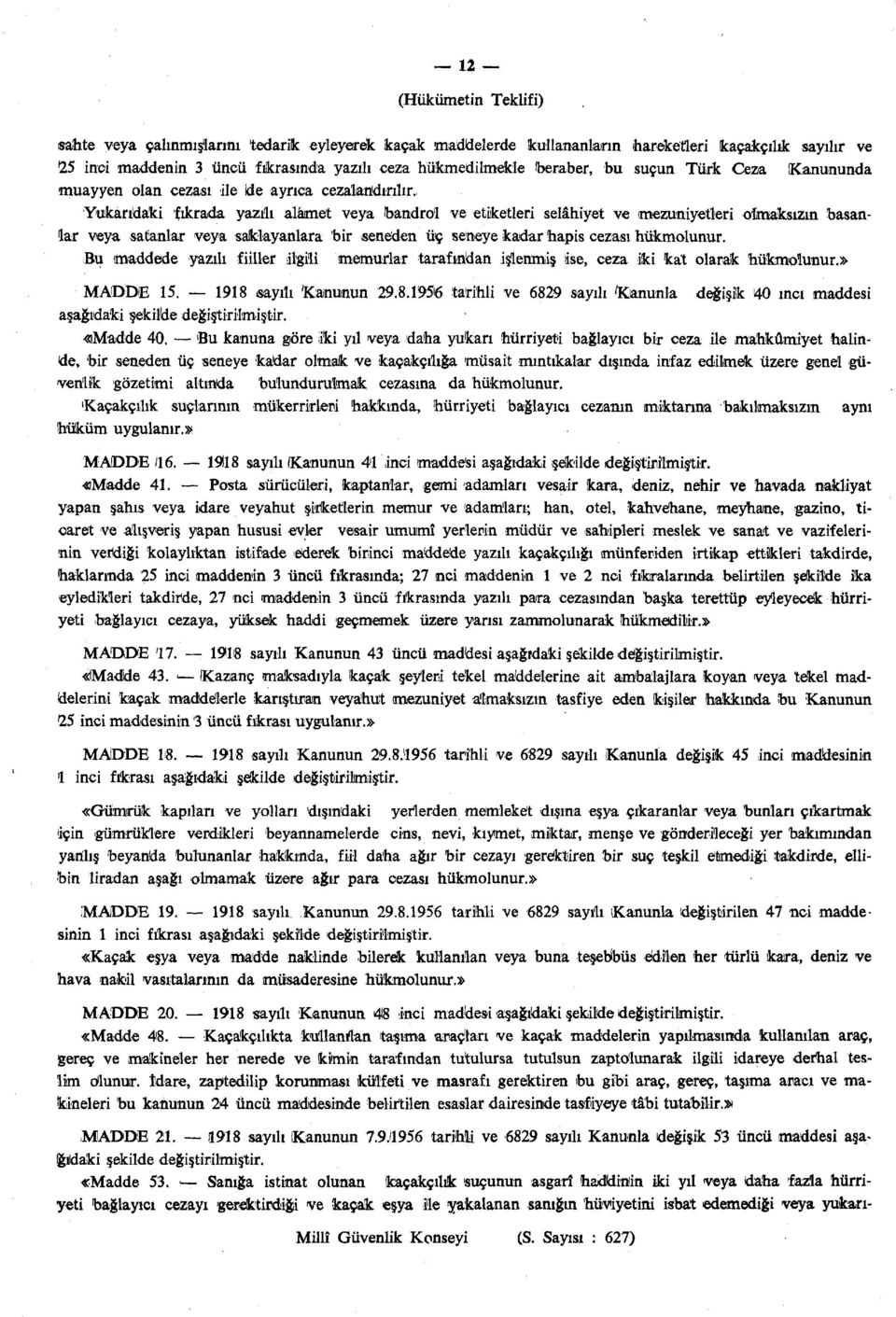 Yukarıdaki fıkrada yazılı alâmet veya bandrol ve etiketleri selâhiyet ve (mezuniyetleri olmaksızın basanlar veya satanlar veya saklayanlara bir seneden üç seneye kadar hapis cezası hükmolunur.