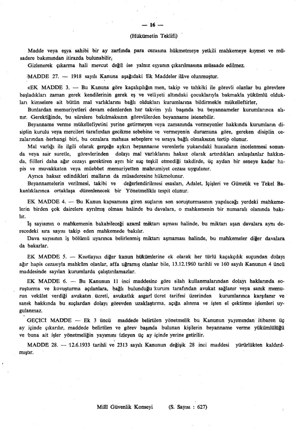 Bu Kanuna göre kaçakçılığın men, takip ve tahkiki ile görevli olanlar bu görevlere başladıkları zaman gerek kendilerinin gerek eş ve velayeti altındaki çocuklarıyla bakmakla yükümlü oldukları