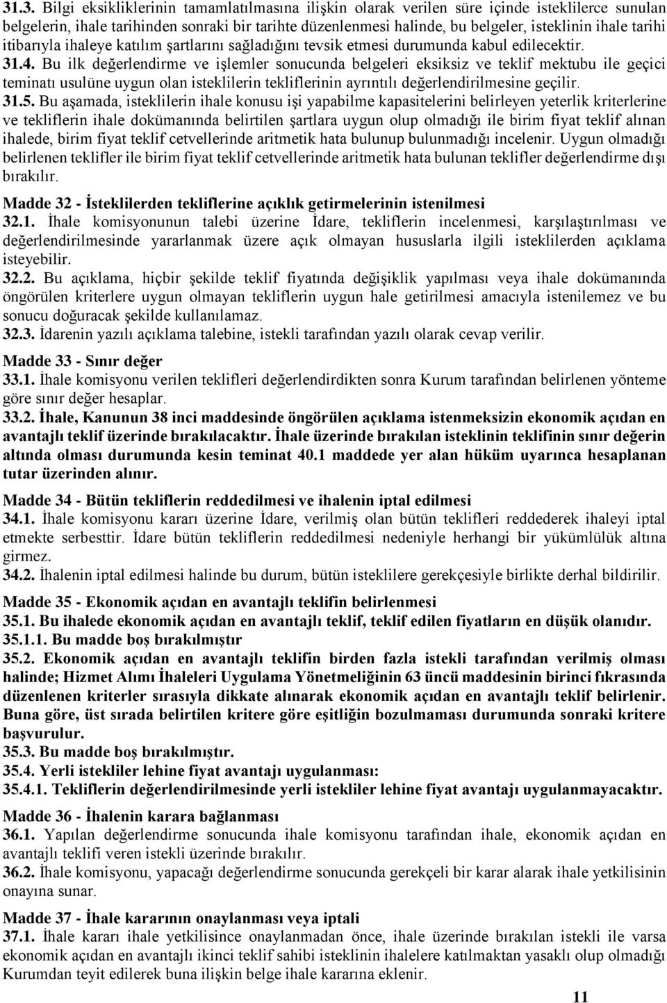 Bu ilk değerlendirme ve işlemler sonucunda belgeleri eksiksiz ve teklif mektubu ile geçici teminatı usulüne uygun olan isteklilerin tekliflerinin ayrıntılı değerlendirilmesine geçilir. 31.5.