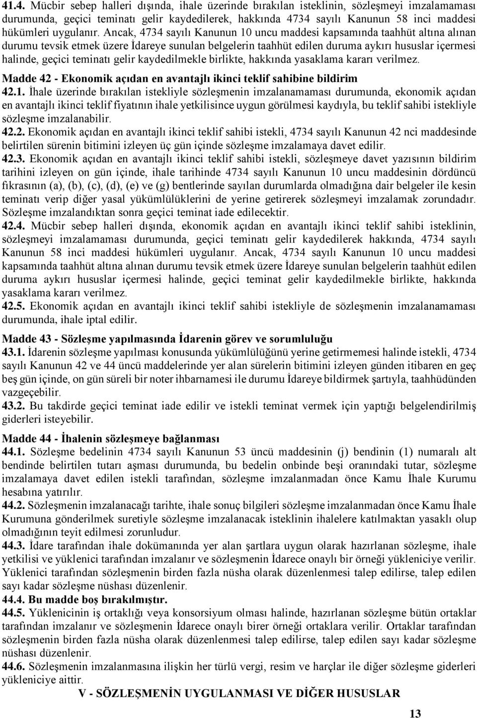 Ancak, 4734 sayılı Kanunun 10 uncu maddesi kapsamında taahhüt altına alınan durumu tevsik etmek üzere İdareye sunulan belgelerin taahhüt edilen duruma aykırı hususlar içermesi halinde, geçici