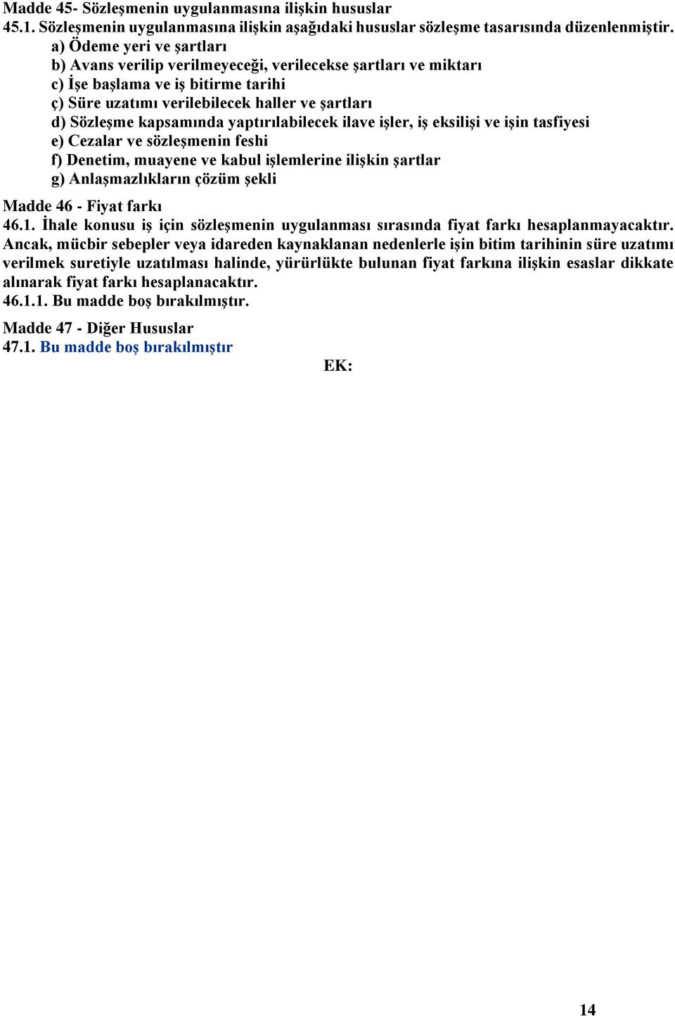 yaptırılabilecek ilave işler, iş eksilişi ve işin tasfiyesi e) Cezalar ve sözleşmenin feshi f) Denetim, muayene ve kabul işlemlerine ilişkin şartlar g) Anlaşmazlıkların çözüm şekli Madde 46 - Fiyat