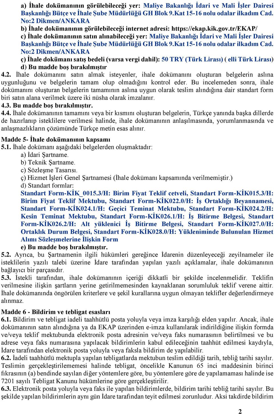 tr/ekap/ c) İhale dokümanının satın alınabileceği yer: Maliye Bakanlığı İdari ve Mali İşler Dairesi Başkanlığı Bütçe ve İhale Şube Müdürlüğü GH Blok 9.Kat 15-16 nolu odalar ilkadım Cad.