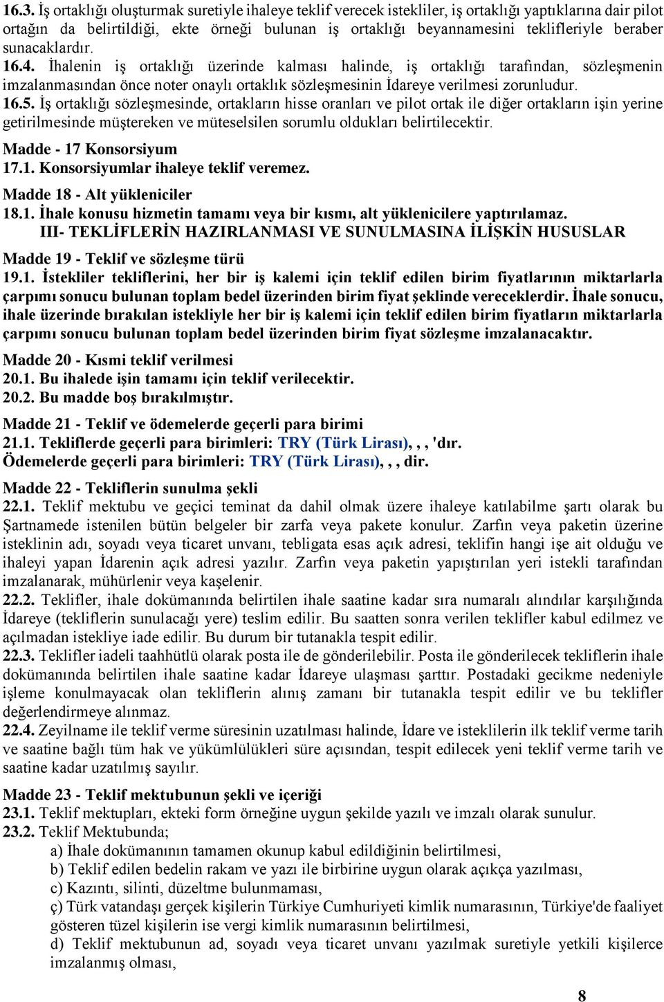 16.5. İş ortaklığı sözleşmesinde, ortakların hisse oranları ve pilot ortak ile diğer ortakların işin yerine getirilmesinde müştereken ve müteselsilen sorumlu oldukları belirtilecektir.