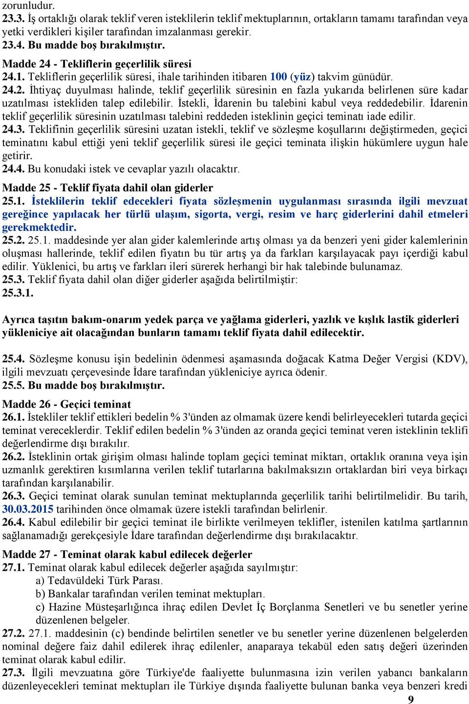 İstekli, İdarenin bu talebini kabul veya reddedebilir. İdarenin teklif geçerlilik süresinin uzatılması talebini reddeden isteklinin geçici teminatı iade edilir. 24.3.