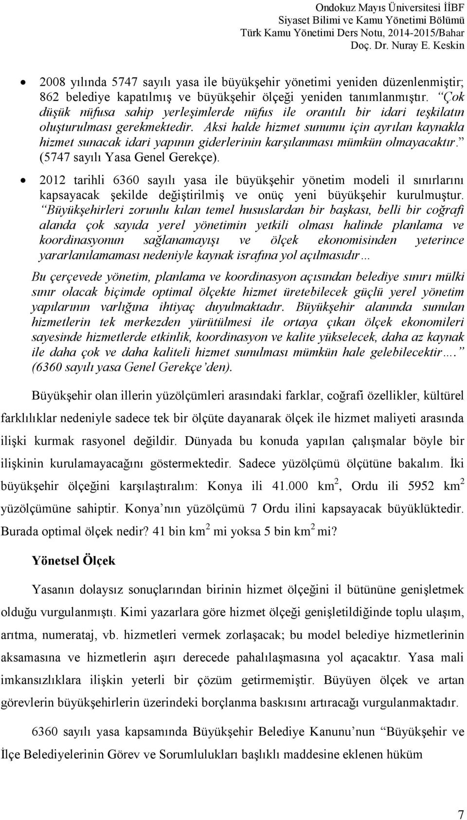 Aksi halde hizmet sunumu için ayrılan kaynakla hizmet sunacak idari yapının giderlerinin karşılanması mümkün olmayacaktır. (5747 sayılı Yasa Genel Gerekçe).