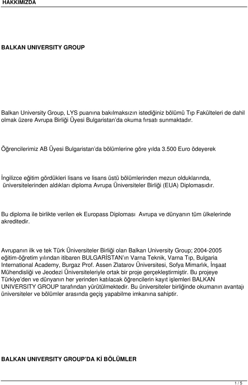 500 Euro ödeyerek İngilizce eğitim gördükleri lisans ve lisans üstü bölümlerinden mezun olduklarında, üniversitelerinden aldıkları diploma Avrupa Üniversiteler Birliği (EUA) Diplomasıdır.