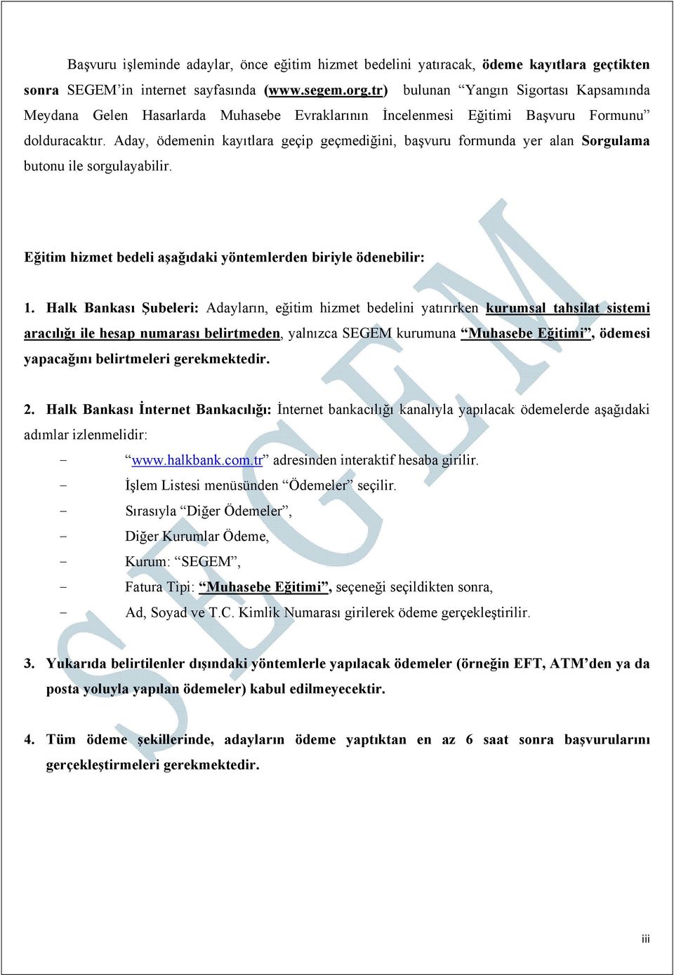 Aday, ödemenin kayıtlara geçip geçmediğini, başvuru formunda yer alan Sorgulama butonu ile sorgulayabilir. Eğitim hizmet bedeli aşağıdaki yöntemlerden biriyle ödenebilir: 1.