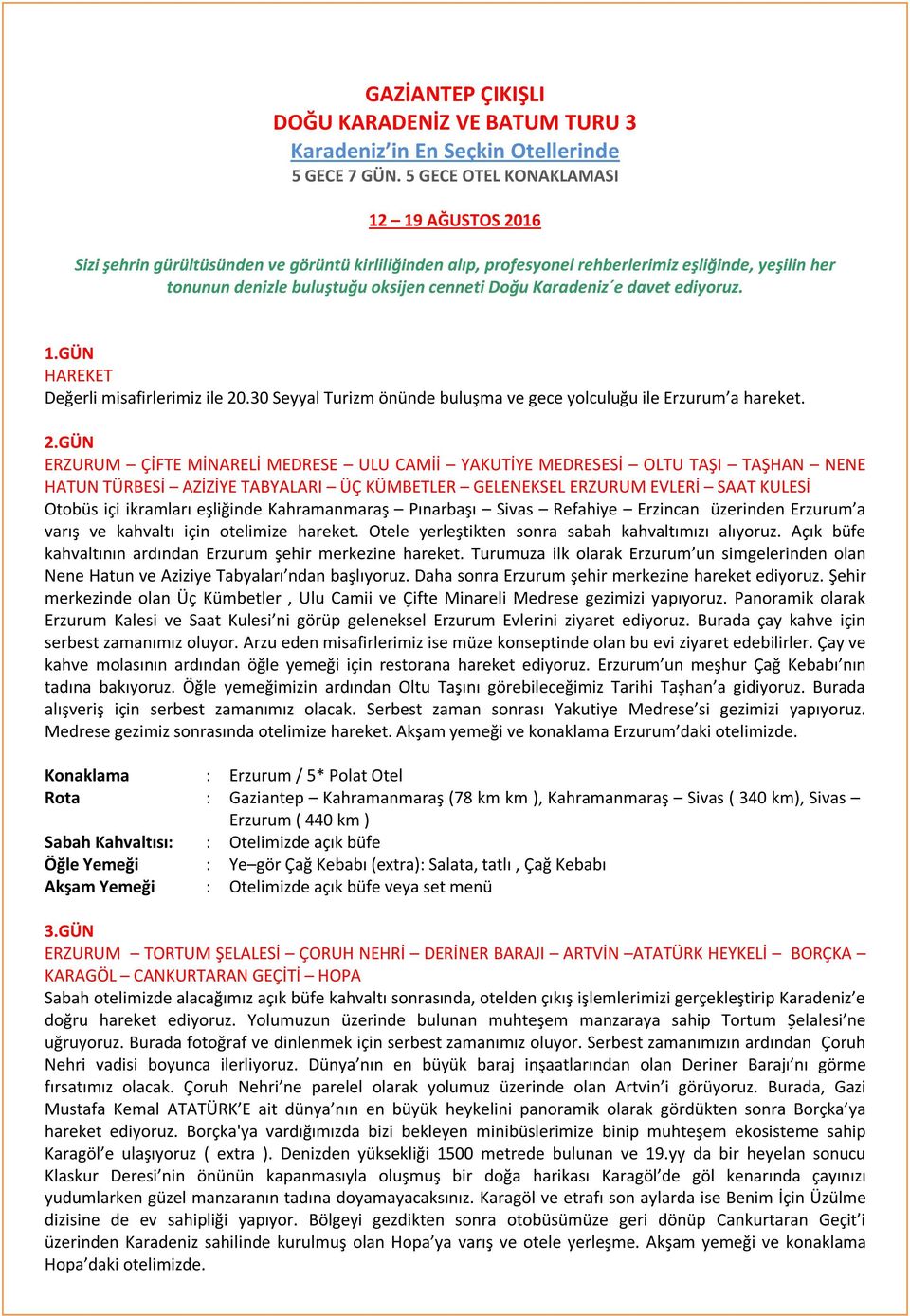 Karadeniz e davet ediyoruz. 1.GÜN HAREKET Değerli misafirlerimiz ile 20