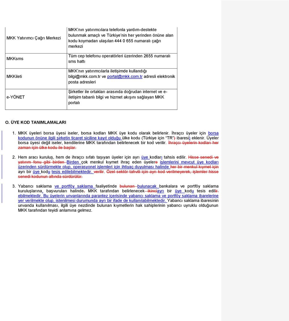 tr ve portal@mkk.com.tr adresli elektronik posta adresleri Şirketler ile ortakları arasında doğrudan internet ve e- iletişim tabanlı bilgi ve hizmet akışını sağlayan MKK portalı O.