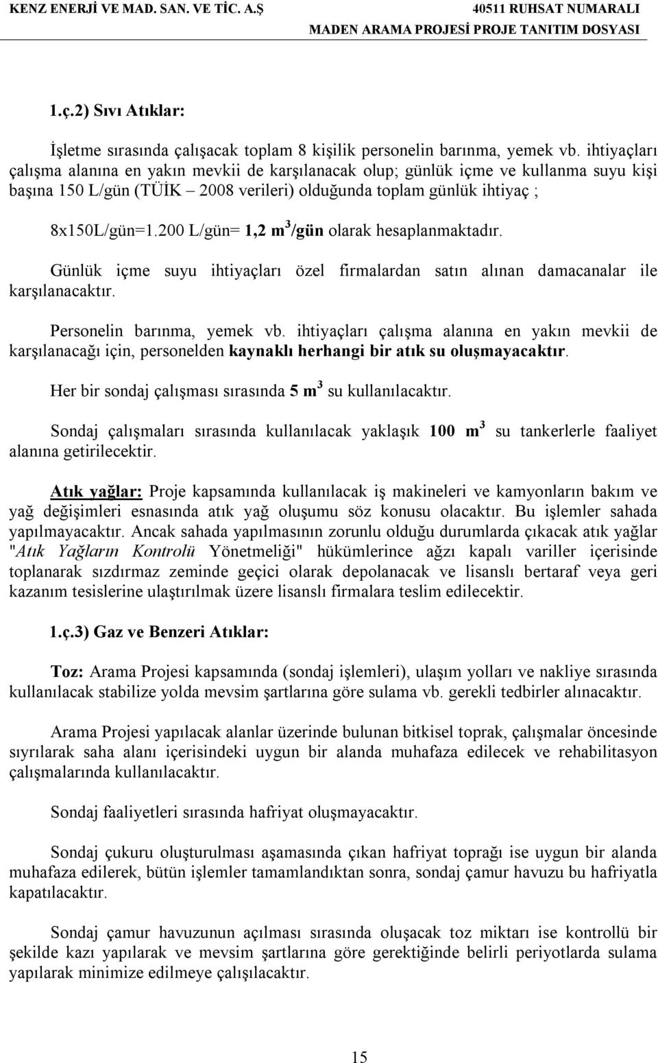 200 L/gün= 1,2 m 3 /gün olarak hesaplanmaktadır. Günlük içme suyu ihtiyaçları özel firmalardan satın alınan damacanalar ile karşılanacaktır. Personelin barınma, yemek vb.