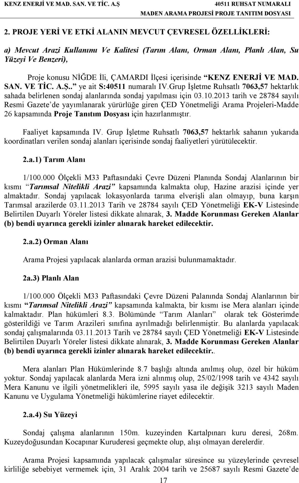 2013 tarih ve 28784 sayılı Resmi Gazete de yayımlanarak yürürlüğe giren ÇED Yönetmeliği Arama Projeleri-Madde 26 kapsamında Proje Tanıtım Dosyası için hazırlanmıştır. Faaliyet kapsamında IV.