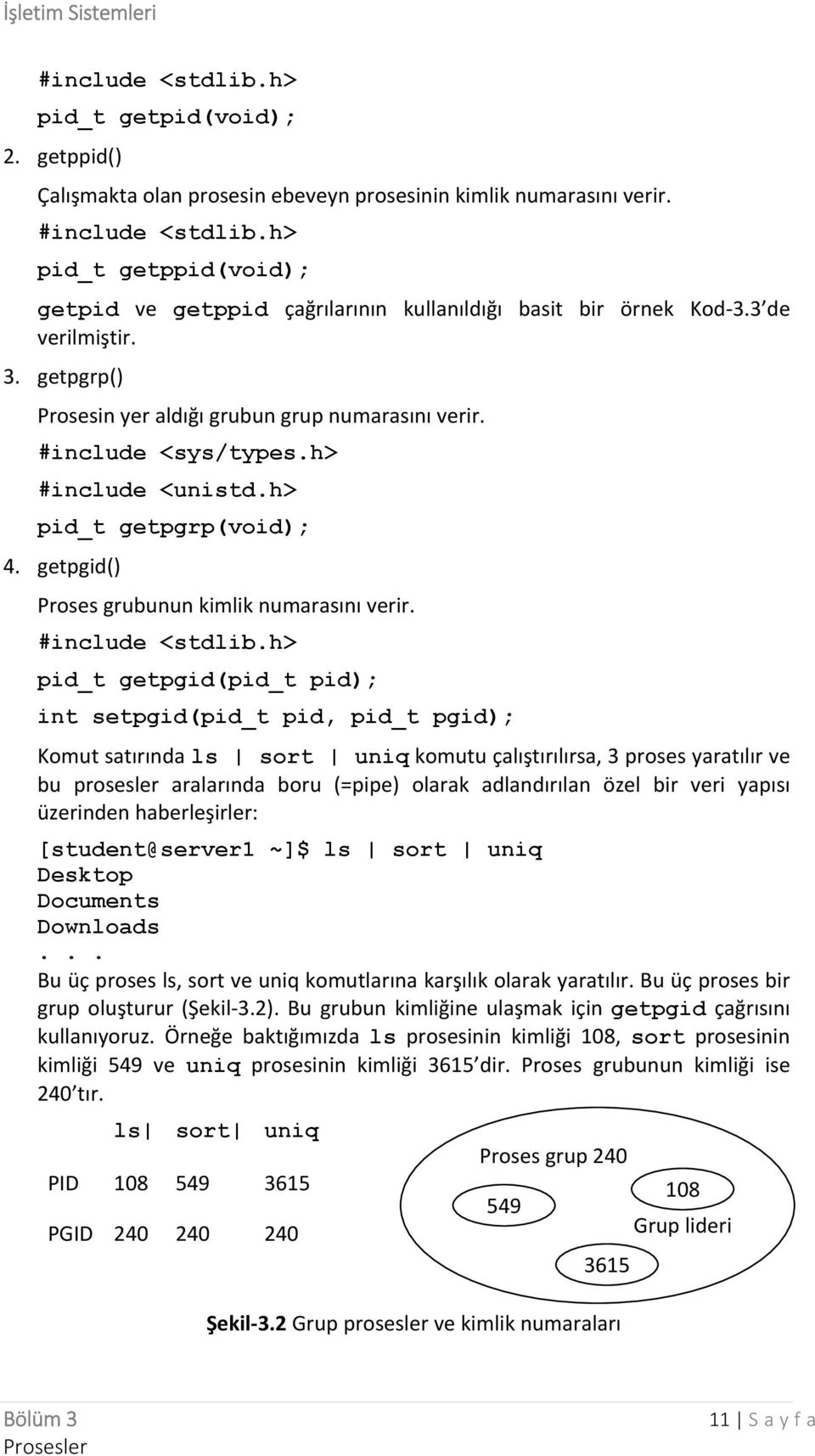 pid_t getpgid(pid_t pid); int setpgid(pid_t pid, pid_t pgid); Komut satırında ls sort uniq komutu çalıştırılırsa, 3 proses yaratılır ve bu prosesler aralarında boru (=pipe) olarak adlandırılan özel