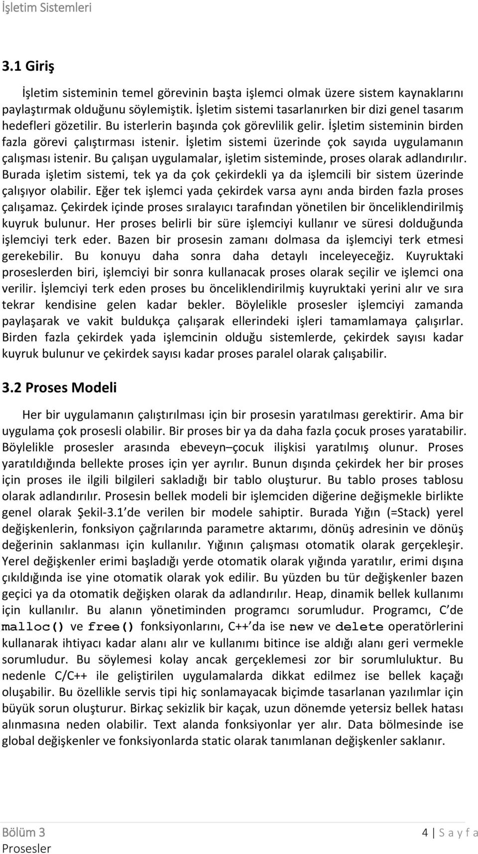 Bu çalışan uygulamalar, işletim sisteminde, proses olarak adlandırılır. Burada işletim sistemi, tek ya da çok çekirdekli ya da işlemcili bir sistem üzerinde çalışıyor olabilir.