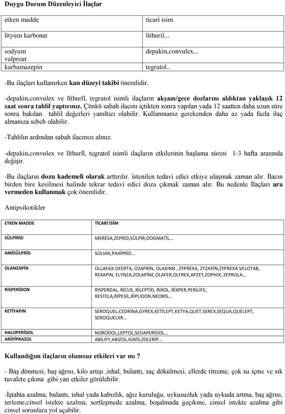 Çünkü sabah ilacını içtikten sonra yapılan yada 12 saatten daha uzun süre sonra bakılan tahlil değerleri yanıltıcı olabilir. Kullanmanız gerekenden daha az yada fazla ilaç almanıza sebeb olabilir.