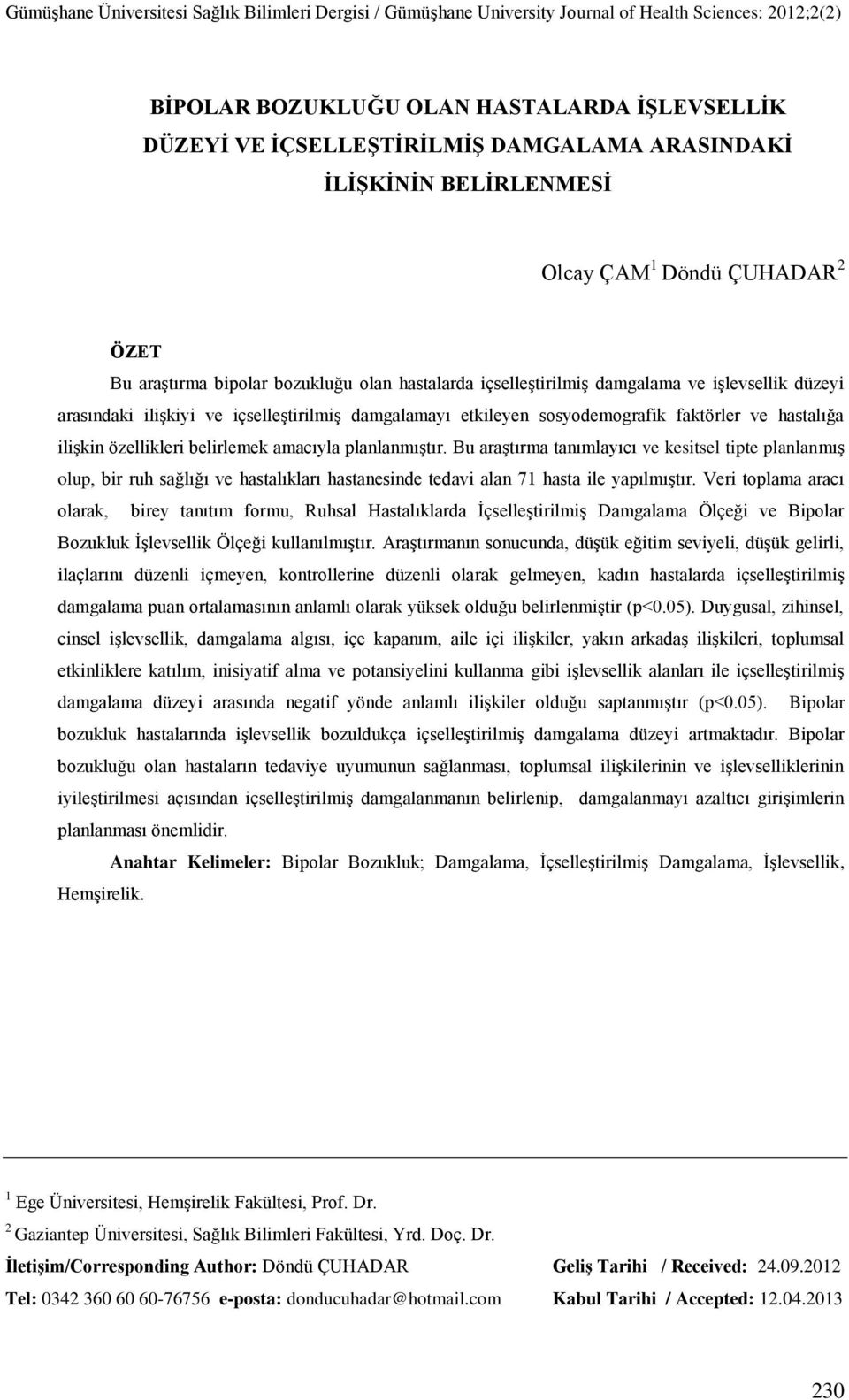 planlanmıştır. Bu araştırma tanımlayıcı ve kesitsel tipte planlanmış olup, bir ruh sağlığı ve hastalıkları hastanesinde tedavi alan 71 hasta ile yapılmıştır.