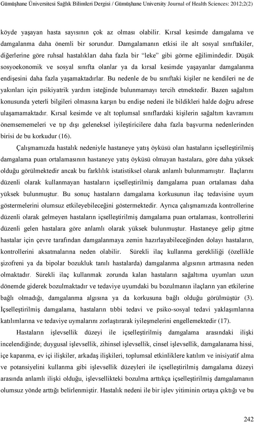 Düşük sosyoekonomik ve sosyal sınıfta olanlar ya da kırsal kesimde yaşayanlar damgalanma endişesini daha fazla yaşamaktadırlar.