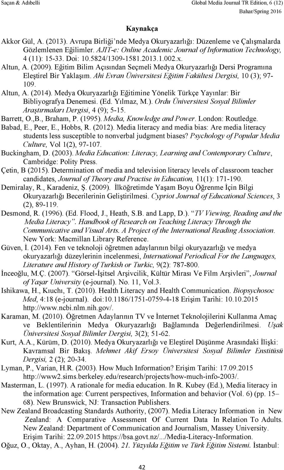 Ahi Evran Üniversitesi Eğitim Fakültesi Dergisi, 10 (3); 97-109. Altun, A. (2014). Medya Okuryazarlığı Eğitimine Yönelik Türkçe Yayınlar: Bir Bibliyografya Denemesi. (Ed. Yılmaz, M.). Ordu Üniversitesi Sosyal Bilimler Araştırmaları Dergisi, 4 (9); 5-15.