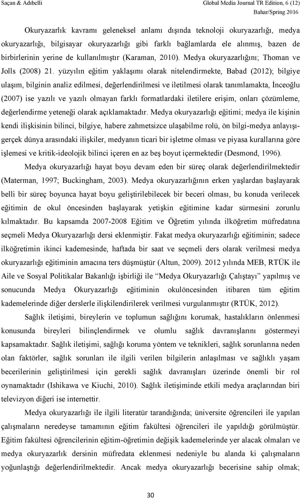 yüzyılın eğitim yaklaşımı olarak nitelendirmekte, Babad (2012); bilgiye ulaşım, bilginin analiz edilmesi, değerlendirilmesi ve iletilmesi olarak tanımlamakta, İnceoğlu (2007) ise yazılı ve yazılı