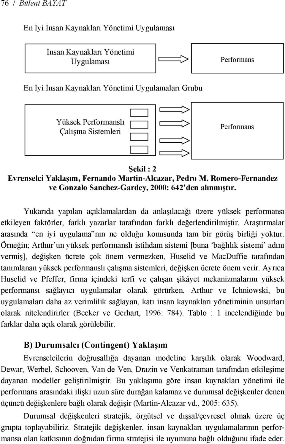 Yukarıda yapılan açıklamalardan da anlaşılacağı üzere yüksek performansı etkileyen faktörler, farklı yazarlar tarafından farklı değerlendirilmiştir.