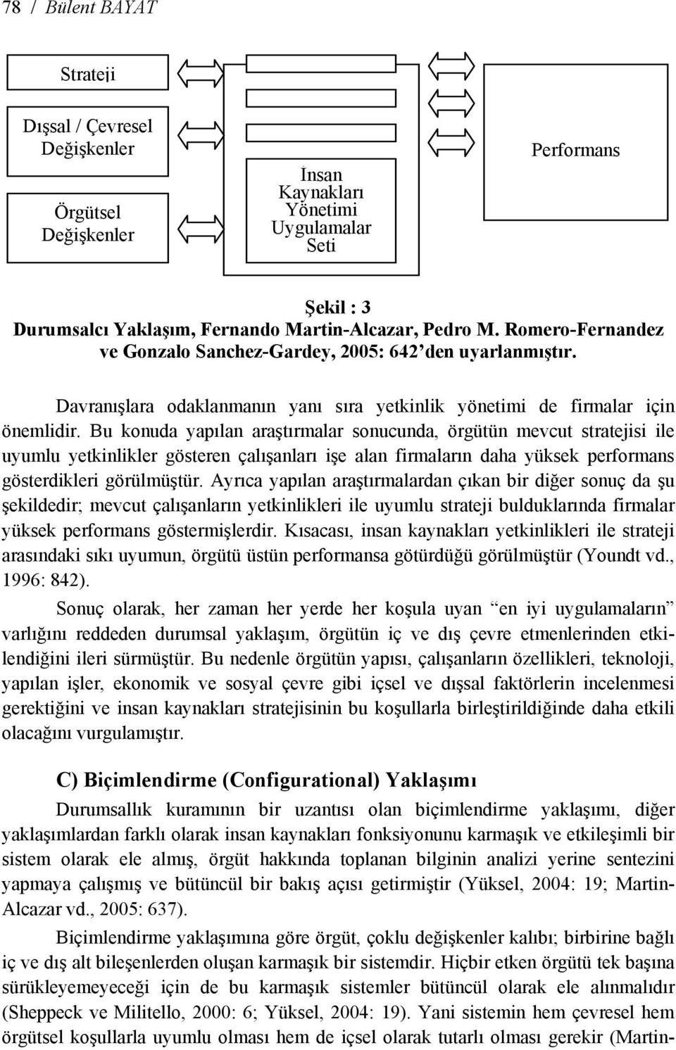 Bu konuda yapılan araştırmalar sonucunda, örgütün mevcut stratejisi ile uyumlu yetkinlikler gösteren çalışanları işe alan firmaların daha yüksek performans gösterdikleri görülmüştür.