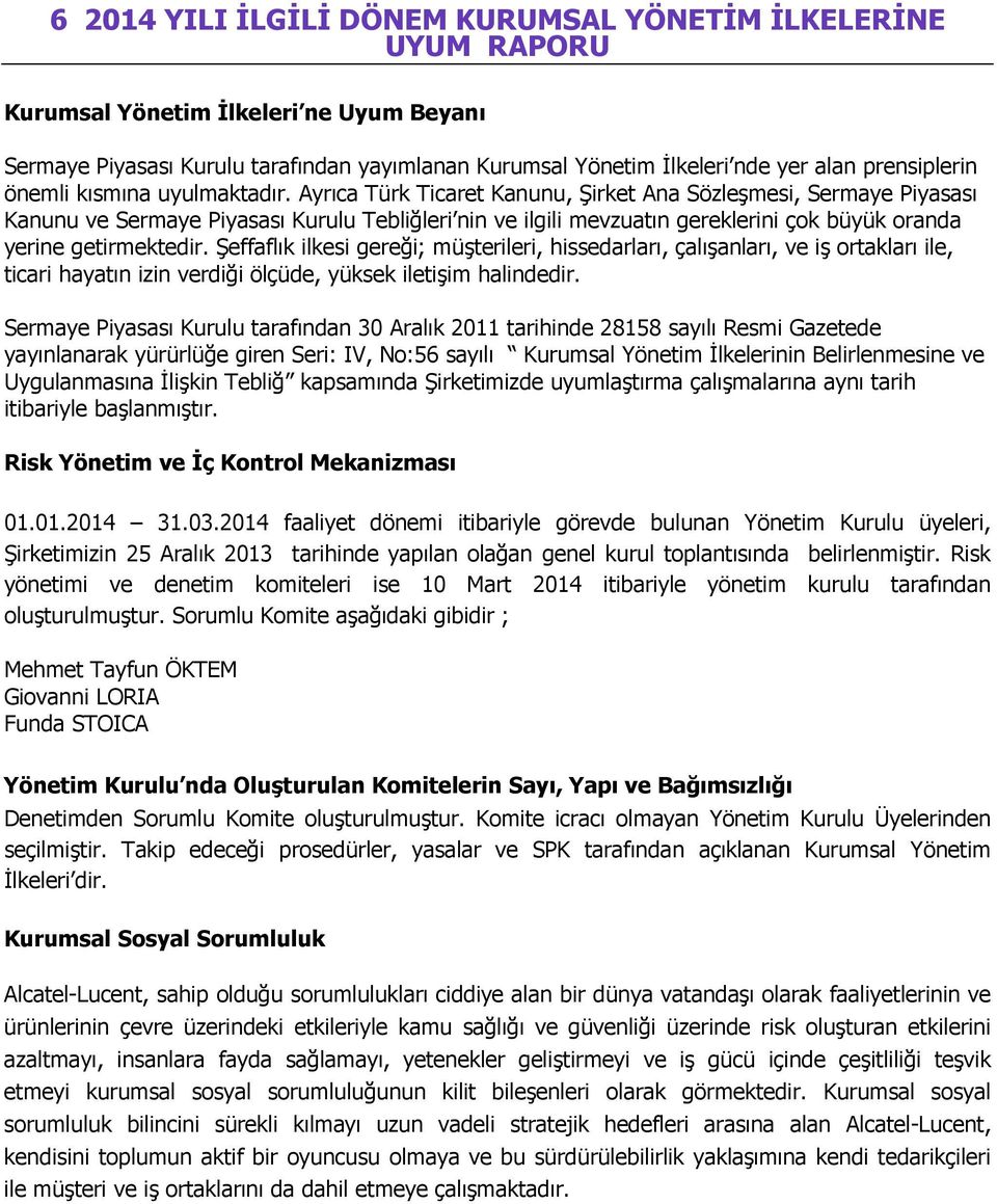 Ayrıca Türk Ticaret Kanunu, Şirket Ana Sözleşmesi, Sermaye Piyasası Kanunu ve Sermaye Piyasası Kurulu Tebliğleri nin ve ilgili mevzuatın gereklerini çok büyük oranda yerine getirmektedir.