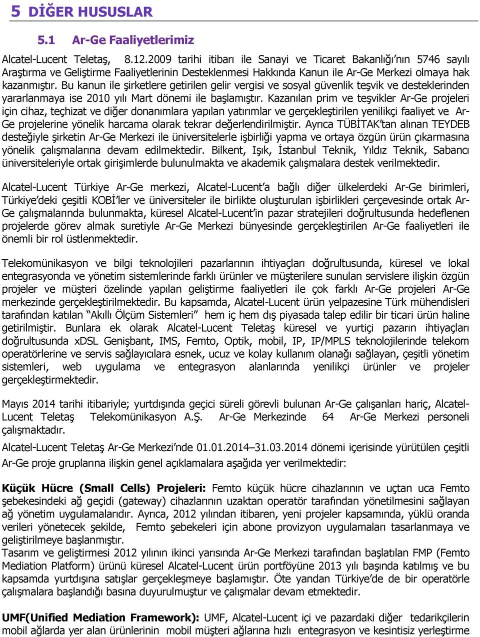 Bu kanun ile şirketlere getirilen gelir vergisi ve sosyal güvenlik teşvik ve desteklerinden yararlanmaya ise 2010 yılı Mart dönemi ile başlamıştır.