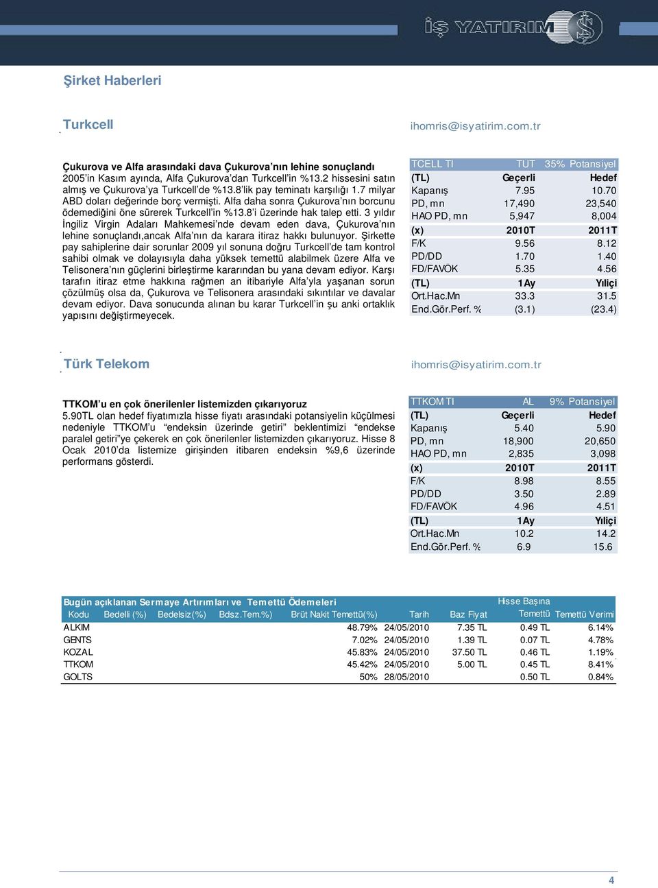 Alfa daha sonra Çukurova nın borcunu ödemediini öne sürerek Turkcell in %13.8 i üzerinde hak talep etti.