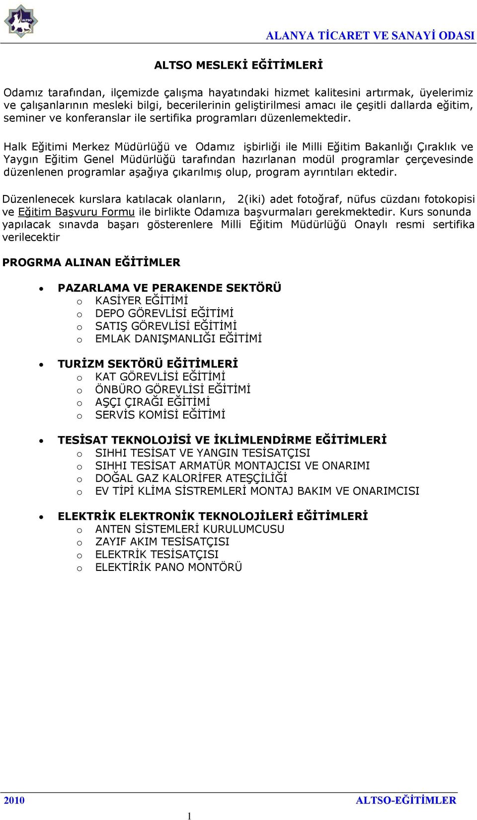 Halk Eğitimi Merkez Müdürlüğü ve Odamız işbirliği ile Milli Eğitim Bakanlığı Çıraklık ve Yaygın Eğitim Genel Müdürlüğü tarafından hazırlanan modül programlar çerçevesinde düzenlenen programlar