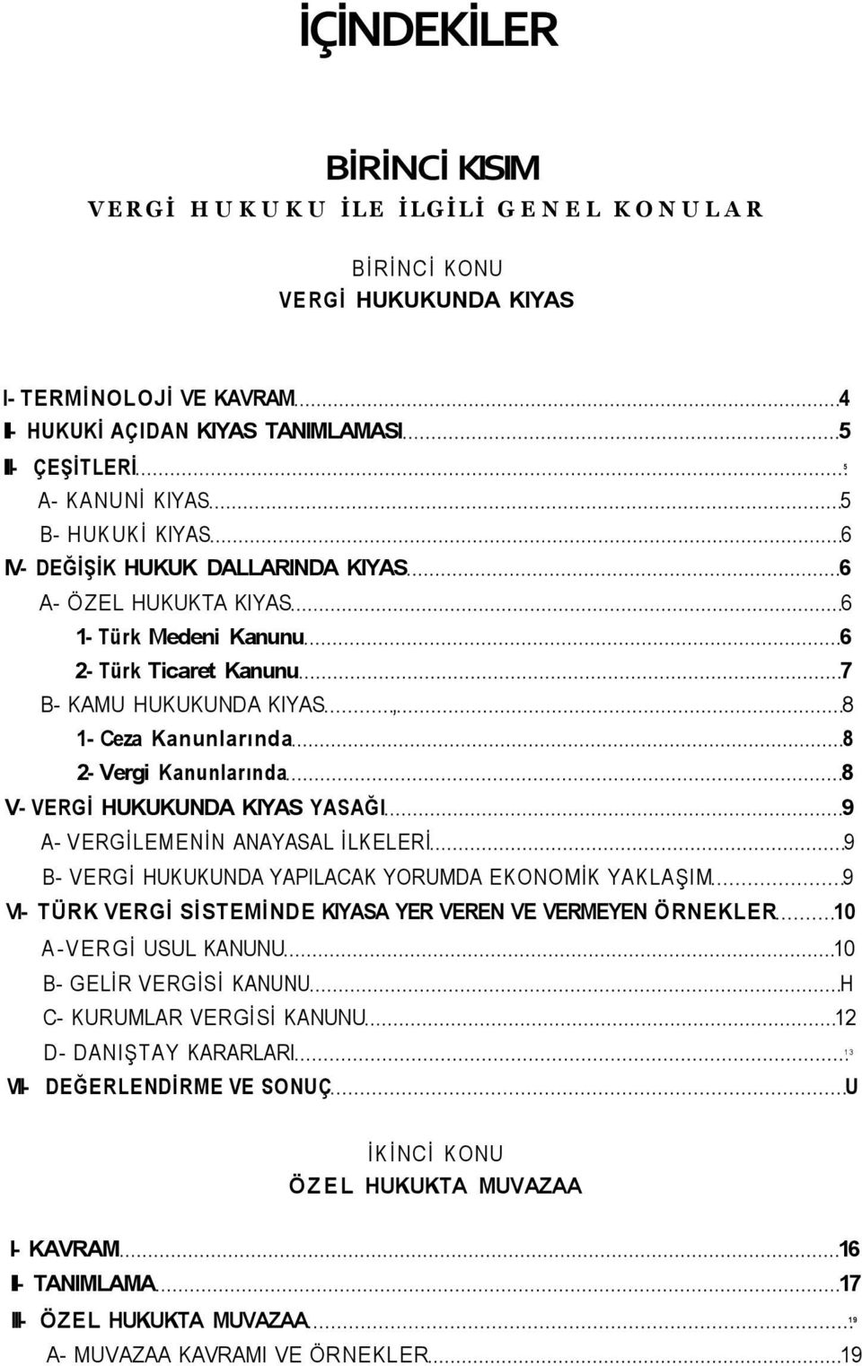 8 V- VERGİ HUKUKUNDA KIYAS YASAĞI 9 A- VERGİLEMENİN ANAYASAL İLKELERİ 9 B- VERGİ HUKUKUNDA YAPILACAK YORUMDA EKONOMİK YAKLAŞIM 9 VI- TÜRK VERGİ SİSTEMİNDE KIYASA YER VEREN VE VERMEYEN ÖRNEKLER 10