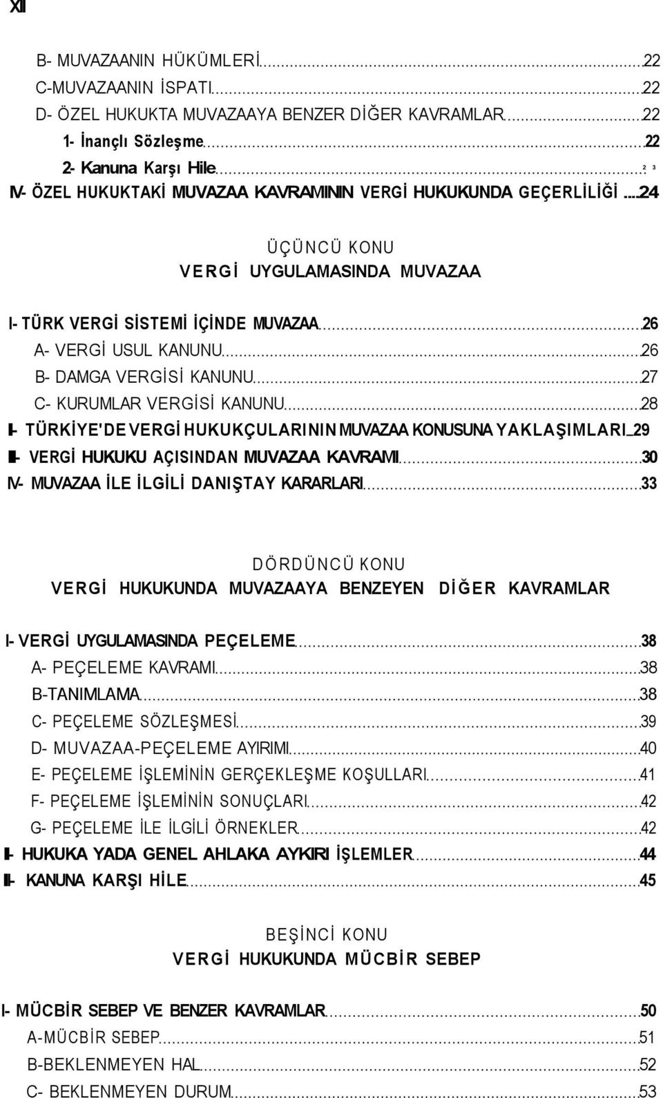 ..24 ÜÇÜNCÜ KONU VERGİ UYGULAMASINDA MUVAZAA I- TÜRK VERGİ SİSTEMİ İÇİNDE MUVAZAA 26 A- VERGİ USUL KANUNU 26 B- DAMGA VERGİSİ KANUNU 27 C- KURUMLAR VERGİSİ KANUNU 28 II- TÜRKİYE'DE VERGİ