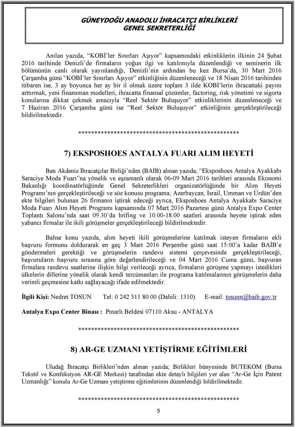 ay bir il olmak üzere toplam 3 ilde KOBİ lerin ihracattaki payını arttırmak, yeni finansman modelleri, ihracatta finansal çözümler, factoring, risk yönetimi ve sigorta konularına dikkat çekmek