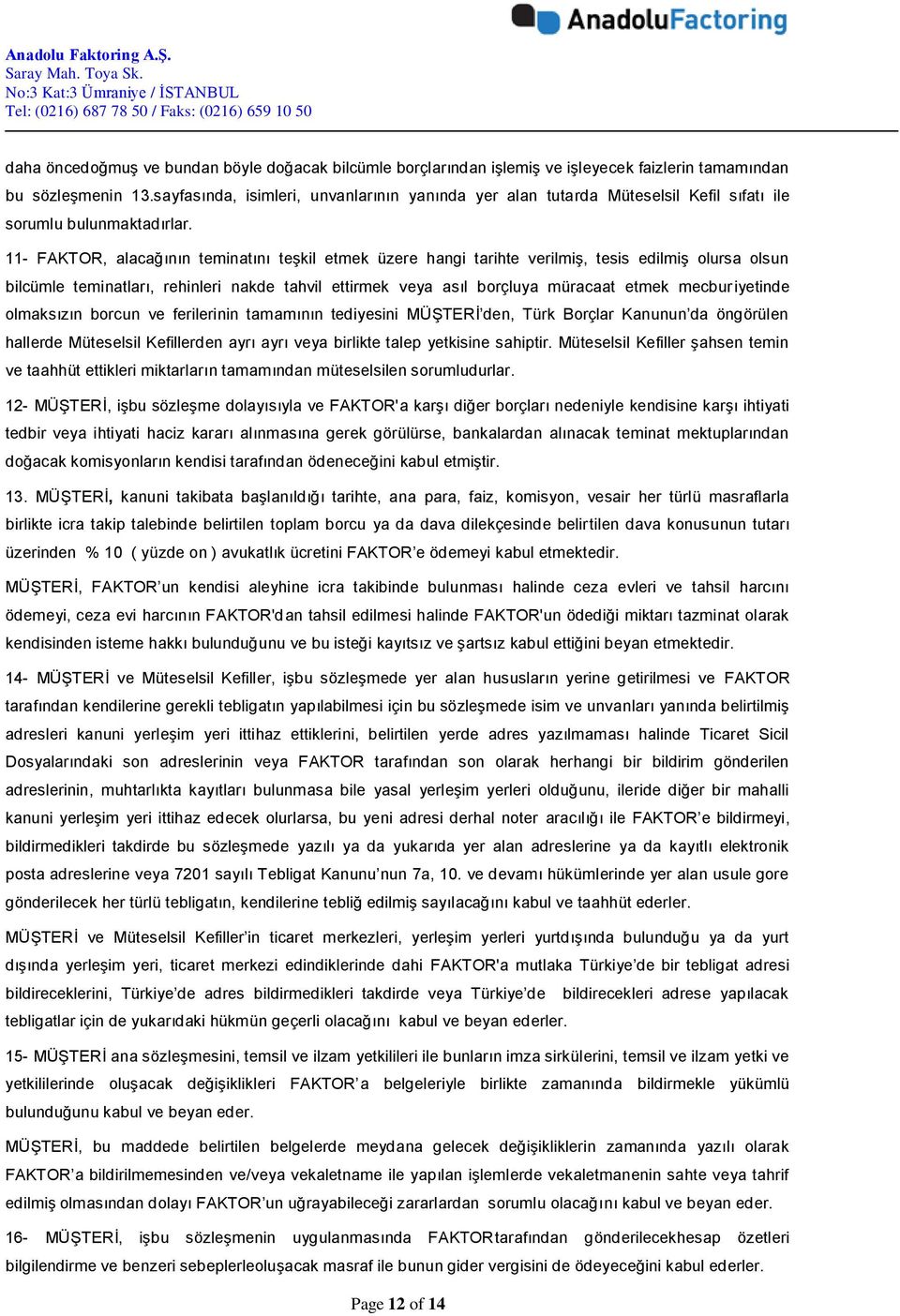 11- FAKTOR, alacağının teminatını teşkil etmek üzere hangi tarihte verilmiş, tesis edilmiş olursa olsun bilcümle teminatları, rehinleri nakde tahvil ettirmek veya asıl borçluya müracaat etmek