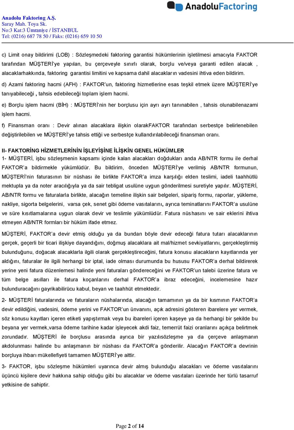 d) Azami faktoring hacmi (AFH) : FAKTOR un, faktoring hizmetlerine esas teşkil etmek üzere MÜŞTERİ ye tanıyabileceği, tahsis edebileceği toplam işlem hacmi.