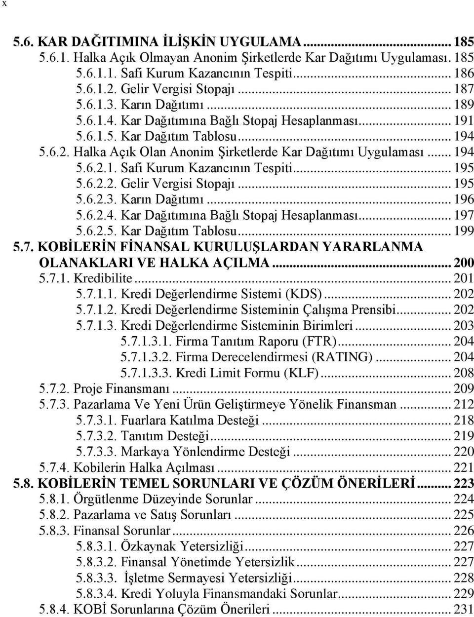 .. 194 5.6.2.1. Safi Kurum Kazancının Tespiti... 195 5.6.2.2. Gelir Vergisi Stopajı... 195 5.6.2.3. Karın Dağıtımı... 196 5.6.2.4. Kar Dağıtımına Bağlı Stopaj Hesaplanması... 197 5.6.2.5. Kar Dağıtım Tablosu.